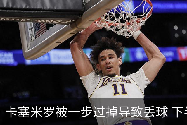 卡塞米罗被一步过掉导致丢球 下半场头槌破门完成救赎