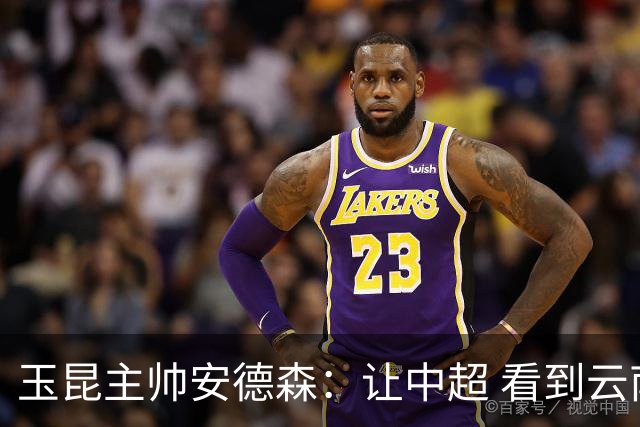 玉昆主帅安德森：让中超 看到云南足球的力量