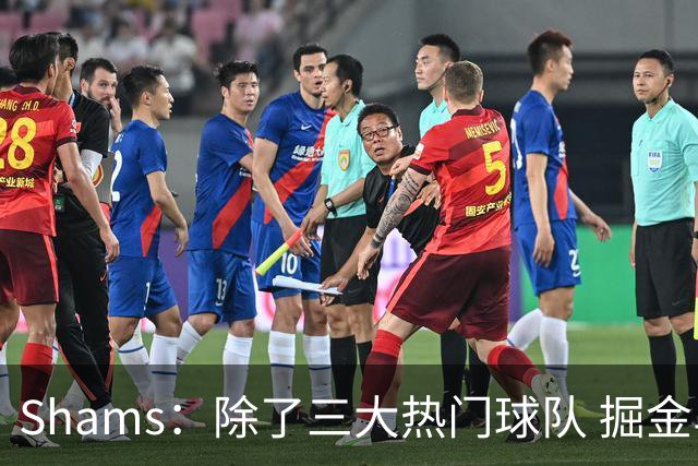 Shams：除了三大热门球队 掘金马刺尼克斯等队也有可能半路杀出